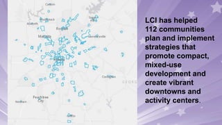 LCI has helped
112 communities
plan and implement
strategies that
promote compact,
mixed-use
development and
create vibrant
downtowns and
activity centers.
 