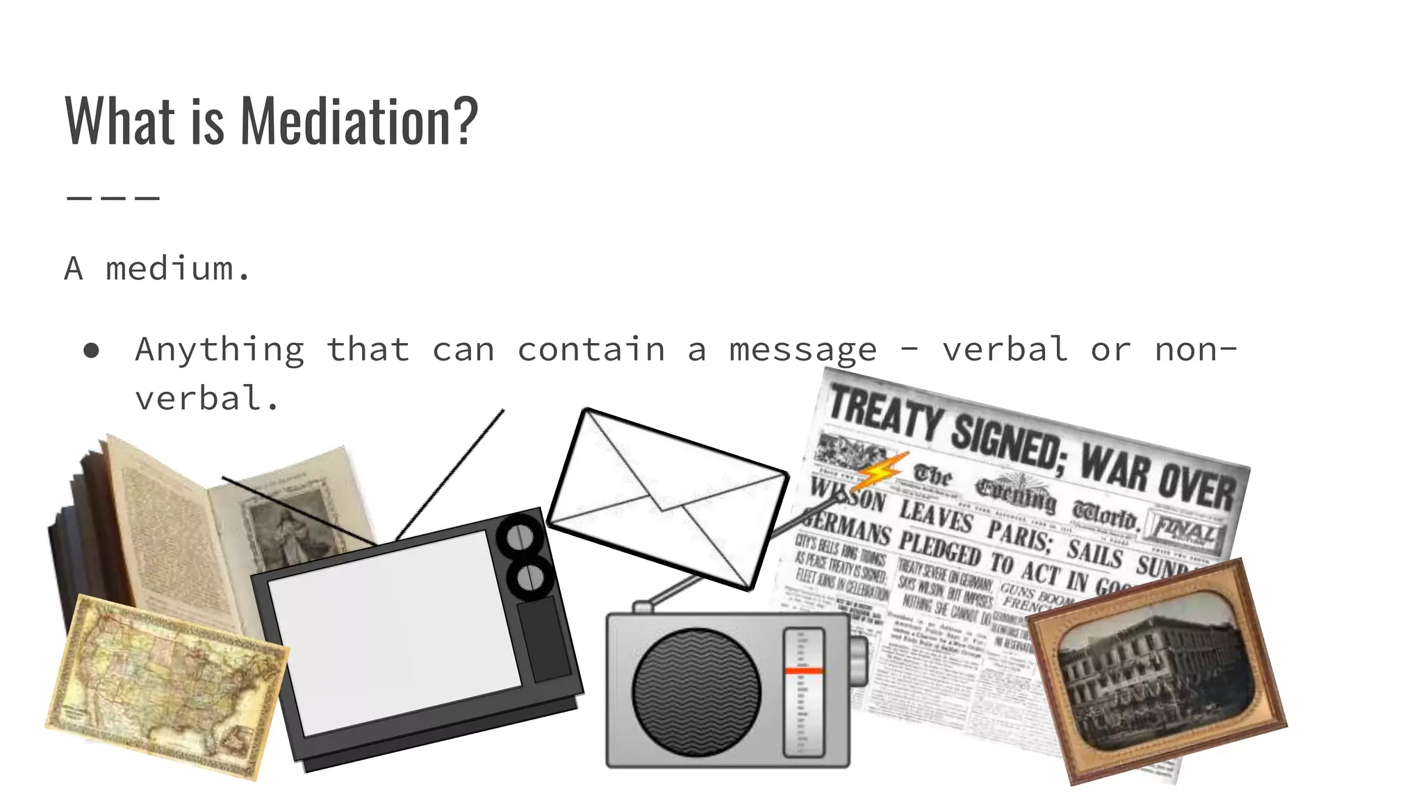 What is Mediation?
A medium.
● Anything that can contain a message - verbal or non-
verbal.
 