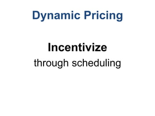Dynamic Pricing
Incentivize
through scheduling
 