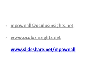 • mpownall@oculusinsights.net
• www.oculusinsights.net
www.slideshare.net/mpownall
 