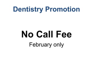 Dentistry Promotion
No Call Fee
February only
 