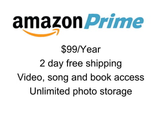 $99/Year
2 day free shipping
Video, song and book access
Unlimited photo storage
 