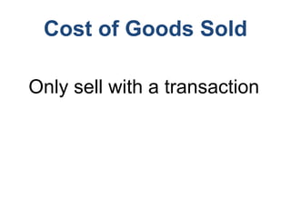 Cost of Goods Sold
Only sell with a transaction
 