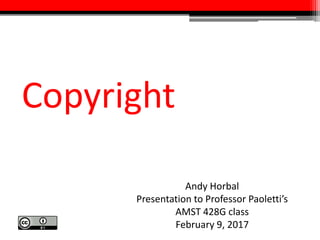 Copyright
Andy Horbal
Presentation to Professor Paoletti’s
AMST 428G class
February 9, 2017
 