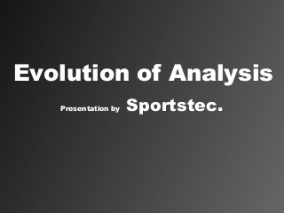 Evolution of Analysis
   Presentation by   Sportstec.
 