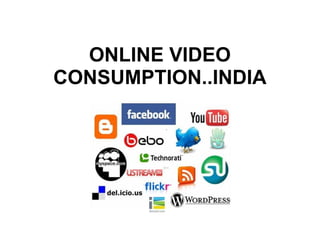 ONLINE VIDEO
CONSUMPTION..INDIA
 