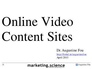 Augustine Fou- 1 -
Dr. Augustine Fou
http://linkd.in/augustinefou
April 2013
Online Video
Content Sites
 