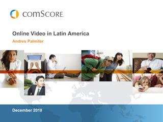 Online Video in Latin America
Andres Palmiter




December 2010
 
