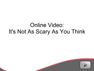 Online Video:
It's Not As Scary As You Think
 