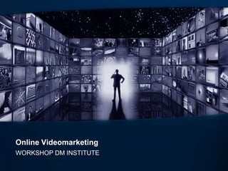 Online Videomarketing
WORKSHOP DM INSTITUTE

 
