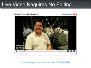 Live Video Requires No Editing http://www.youtube.com/watch?v=t74O5rACAP4 