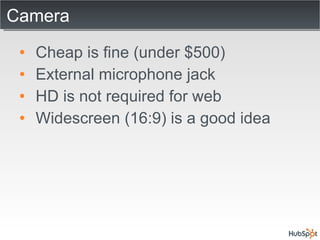 Camera Cheap is fine (under $500) External microphone jack HD is not required for web Widescreen (16:9) is a good idea 