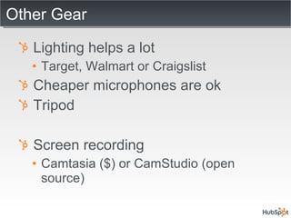 Other Gear Lighting helps a lot Target, Walmart or Craigslist Cheaper microphones are ok Tripod Screen recording Camtasia ($) or CamStudio (open source) 