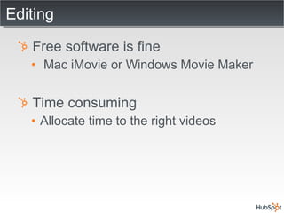 Editing Free software is fine Mac iMovie or Windows Movie Maker Time consuming Allocate time to the right videos 