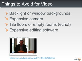 Things to Avoid for Video Backlight or window backgrounds Expensive camera Tile floors or empty rooms (echo!) Expensive editing software http://www.youtube.com/watch?v=4R49OWIMvbY 