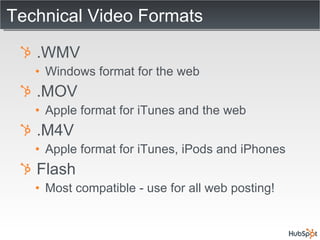 Technical Video Formats .WMV Windows format for the web .MOV Apple format for iTunes and the web .M4V Apple format for iTunes, iPods and iPhones Flash Most compatible - use for all web posting! 