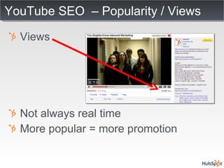 YouTube SEO  – Popularity / Views Views Not always real time More popular = more promotion 