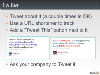 Twitter Tweet about it (a couple times is OK) Use a URL shortener to track Add a “Tweet This” button next to it Ask your company to Tweet it 