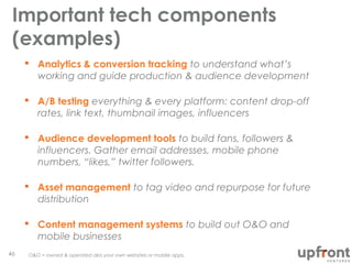 Important tech components
(examples)
46
 Analytics & conversion tracking to understand what’s
working and guide productio...