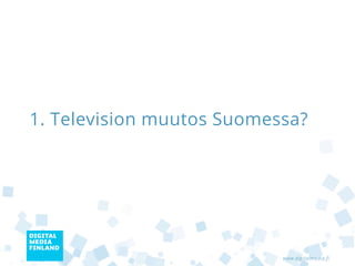1. Television muutos Suomessa?




                           www.digitalmedia.fi
 