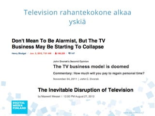 Television rahantekokone alkaa
             yskiä




                           www.digitalmedia.fi
 