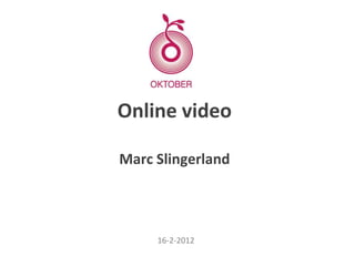 Online video

Marc Slingerland




     16-2-2012
 