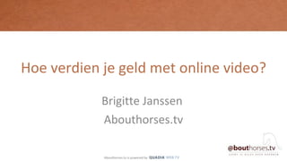 Hoe verdien je geld met online video? Brigitte Janssen  Abouthorses.tv 