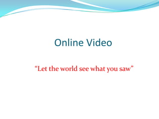    Online Video “Let the world see what you saw” 