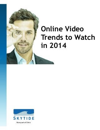 Online Video 
Trends to Watch 
in 2014 
Now part of Citrix 
 
