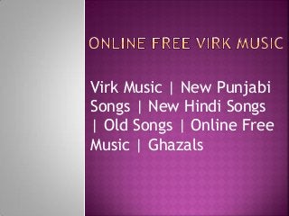Virk Music | New Punjabi
Songs | New Hindi Songs
| Old Songs | Online Free
Music | Ghazals
 