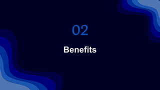 Benefits
02
 