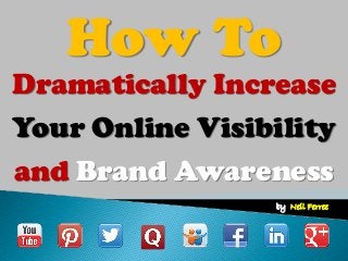 by: Neil Ferree
Dramatically Increase
How To
Your Online Visibility
and Brand Awareness
 