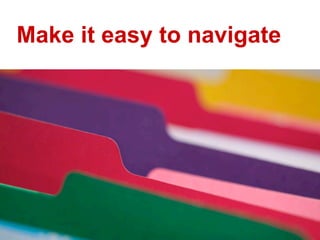 Make it easy to navigate
 