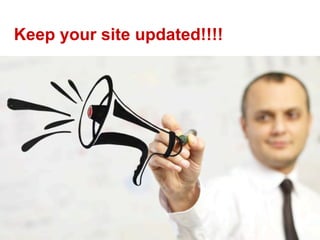 Keep your site updated!!!!
 
