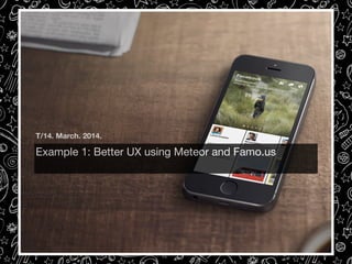 T/14. March. 2014.

Example 1: Better UX using Meteor and Famo.us


 