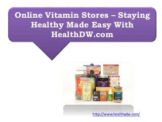 Online Vitamin Stores – Staying
Healthy Made Easy With
HealthDW.com
http://www.healthydw.com/
 