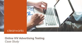 Online ViV Advertising Testing
Case Study
 