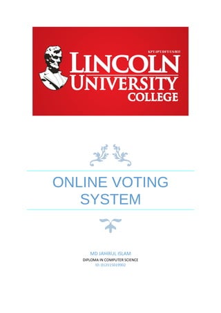 ONLINE VOTING
SYSTEM
MD JAHIRUL ISLAM
DIPLOMA IN COMPUTER SCIENCE
ID: 012115019902
 