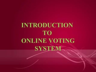 INTRODUCTION
     TO
ONLINE VOTING
   SYSTEM
 