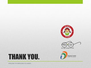 THANK YOU.
ONLINE VS OFFLINE CLASSES
 
