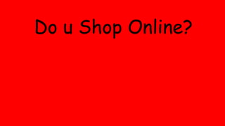 Do u Shop Online?
 