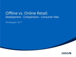 Offline vs. Online Retail:
Development – Comparisons – Consumer View
Whitepaper 2017
 