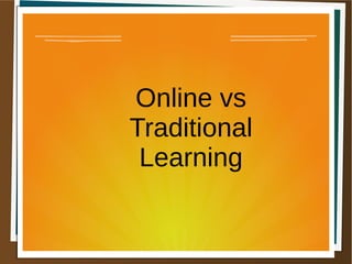 Online vs
Traditional
Learning
 
