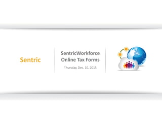 SentricWorkforce
Online Tax Forms
Thursday, Dec. 10, 2015
Sentric
 