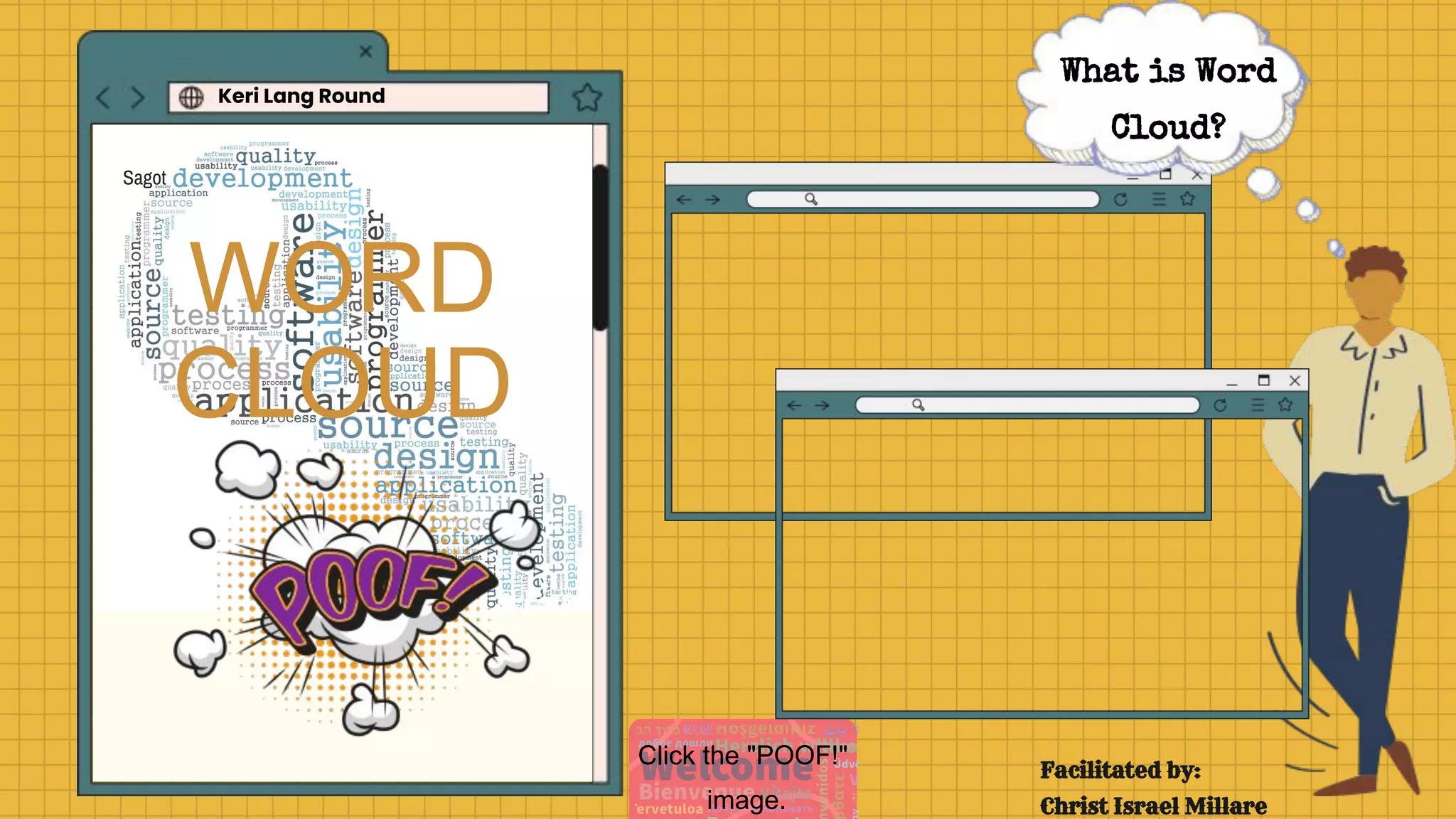 Keri Lang Round
Sagot
Facilitated by:
Christ Israel Millare
WORD
CLOUD
Click the "POOF!"
image.
What is Word
Cloud?
 