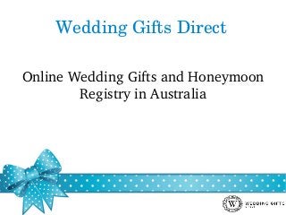 Wedding Gifts Direct 
Online Wedding Gifts and Honeymoon 
Registry in Australia
 
