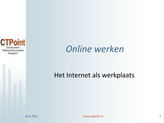 Online werken Het Internet als werkplaats 8-6-2010 1 www.ctpoint.nl 