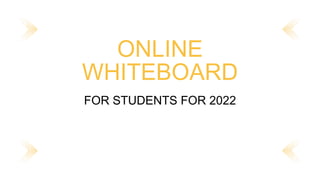 FOR STUDENTS FOR 2022
ONLINE
WHITEBOARD
 