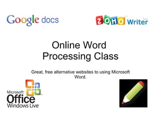 Online Word  Processing Class Great, free alternative websites to using Microsoft Word. 