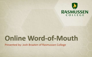 Online Word-of-Mouth
Presented by: Josh Braaten of Rasmussen College
 
